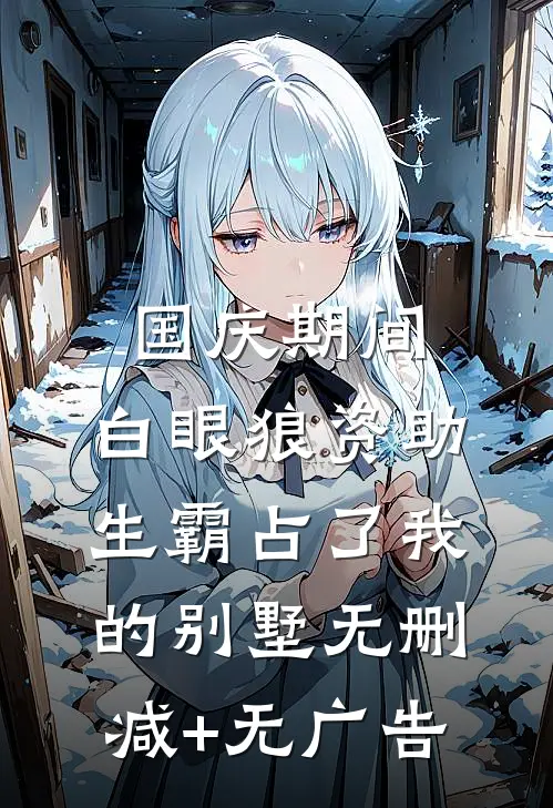国庆期间，白眼狼资助生霸占了我的别墅无删减+无广告