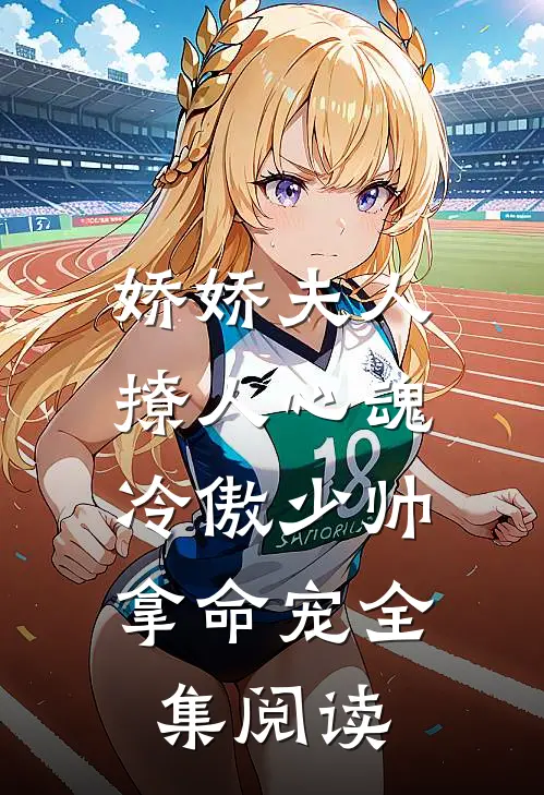 娇娇夫人撩人心魂，冷傲少帅拿命宠全集阅读