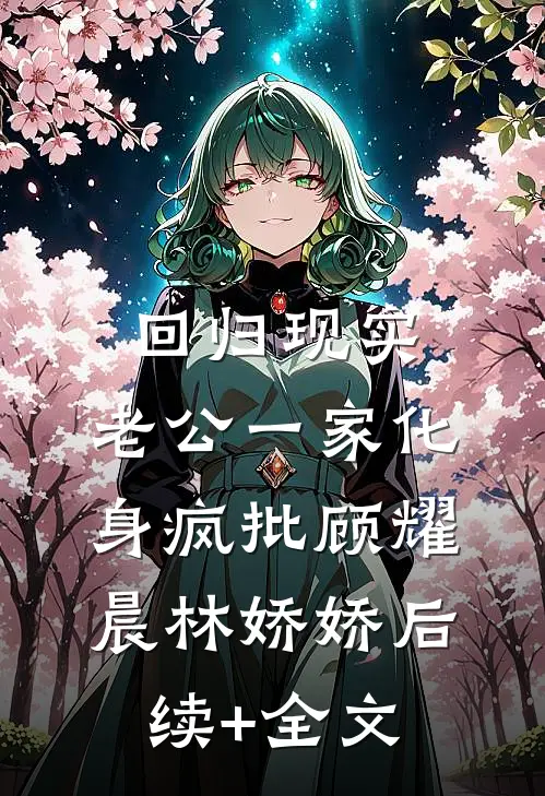 回归现实，老公一家化身疯批顾耀晨林娇娇后续+全文