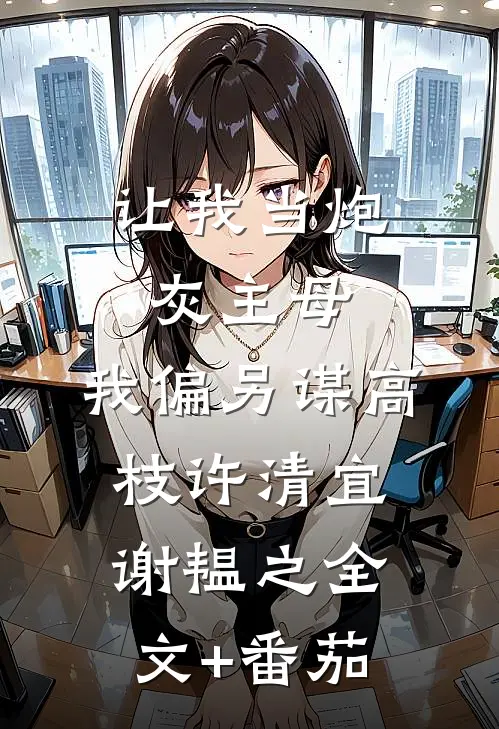 让我当炮灰主母，我偏另谋高枝许清宜谢韫之全文+番茄