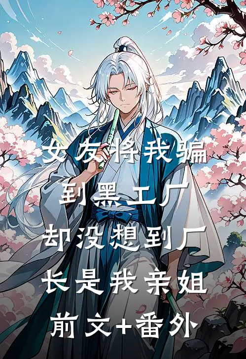 女友将我骗到黑工厂，却没想到厂长是我亲姐前文+番外