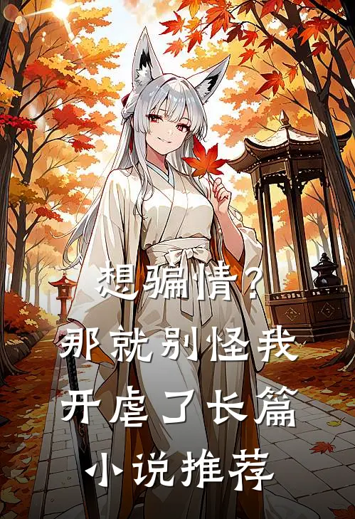 想骗情？那就别怪我开虐了长篇小说推荐