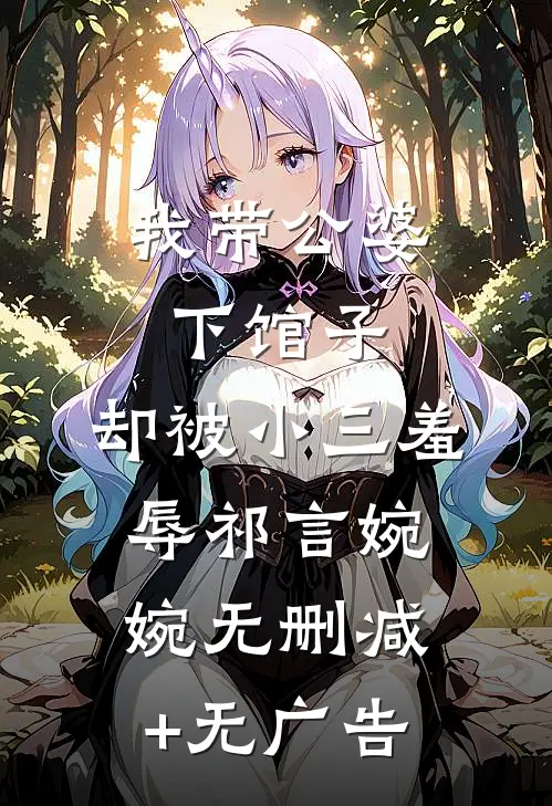 我带公婆下馆子，却被小三羞辱祁言婉婉无删减+无广告