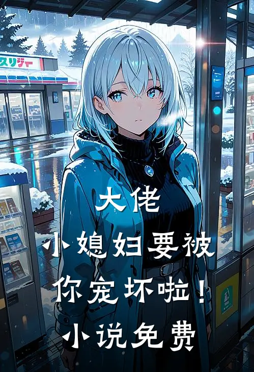 大佬，小媳妇要被你宠坏啦！小说免费