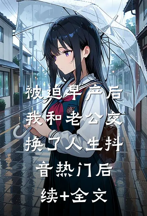 被迫早产后，我和老公交换了人生抖音热门后续+全文