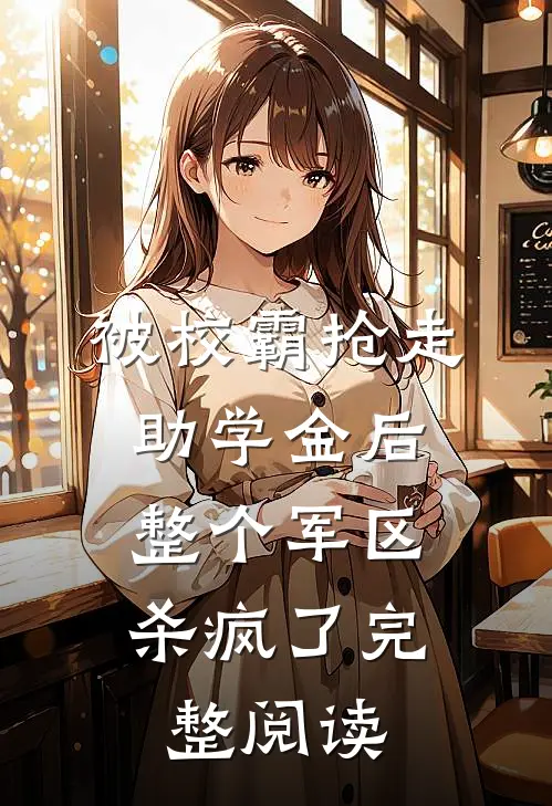 被校霸抢走助学金后，整个军区杀疯了完整阅读