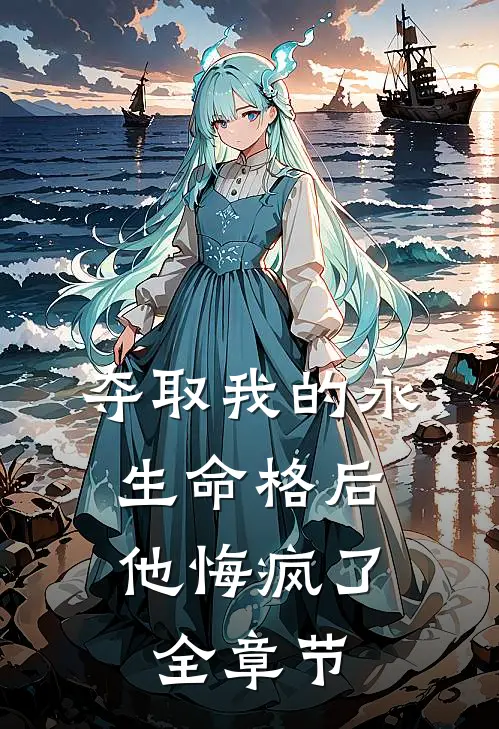 夺取我的永生命格后，他悔疯了全章节