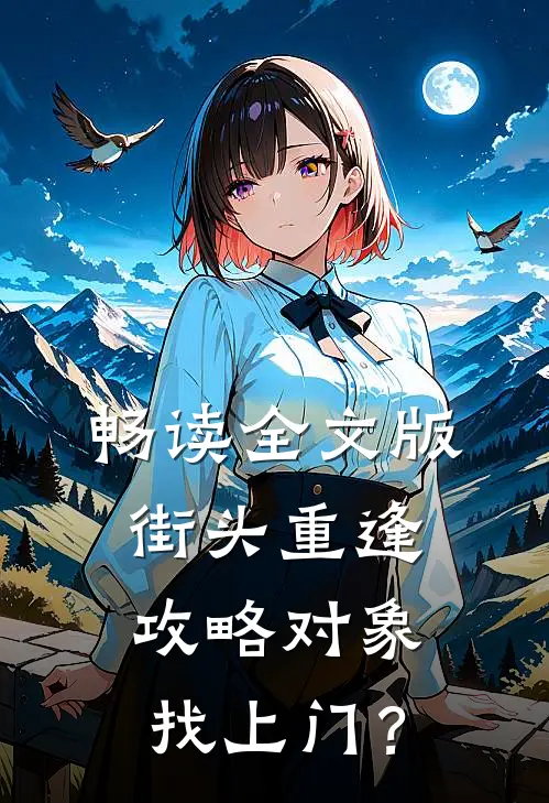 畅读全文版街头重逢，攻略对象找上门？