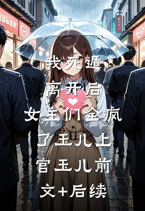 我死遁离开后，女主们全疯了玉儿上官玉儿前文+后续