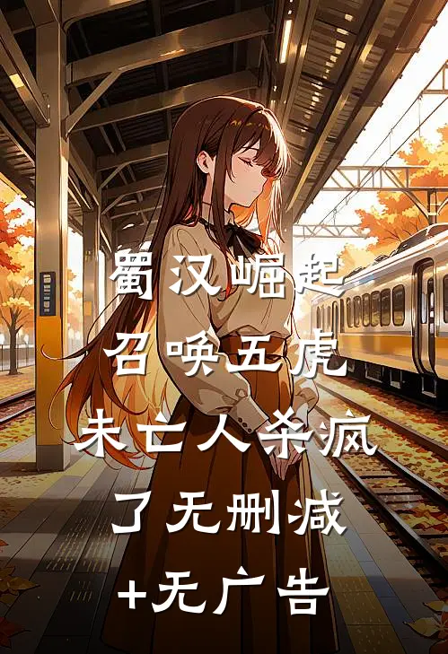 蜀汉崛起：召唤五虎，未亡人杀疯了无删减+无广告
