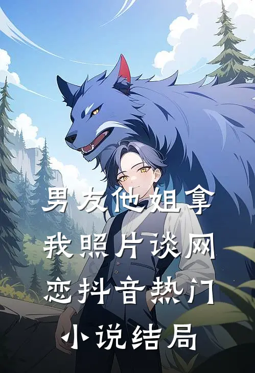 男友他姐拿我照片谈网恋抖音热门小说结局