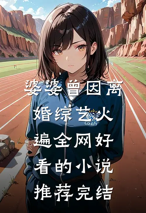 婆婆曾因离婚综艺火遍全网好看的小说推荐完结