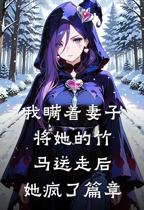 我瞒着妻子将她的竹马送走后，她疯了篇章