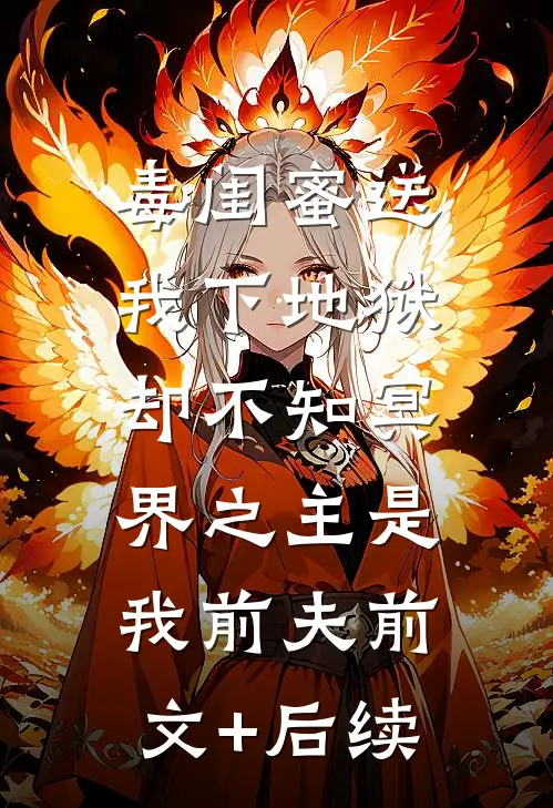 毒闺蜜送我下地狱，却不知冥界之主是我前夫前文+后续