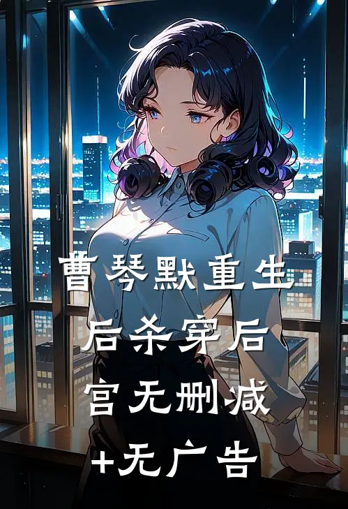 曹琴默重生后杀穿后宫无删减+无广告