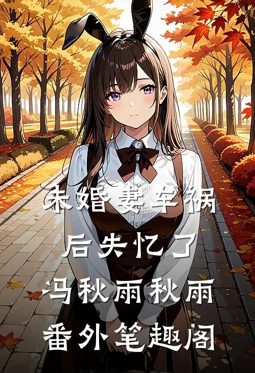 未婚妻车祸后失忆了：冯秋雨秋雨番外笔趣阁