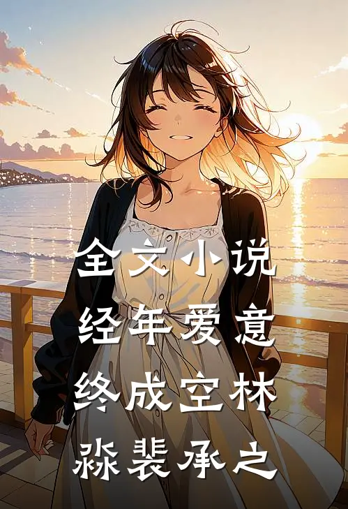 全文小说经年爱意终成空林淼裴承之