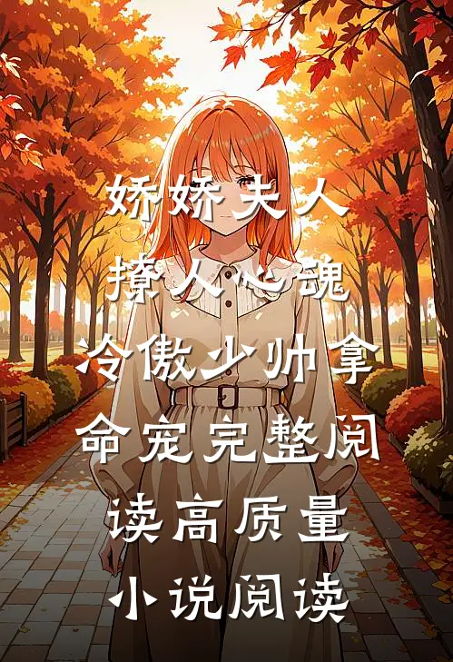 娇娇夫人撩人心魂,冷傲少帅拿命宠完整阅读高质量小说阅读