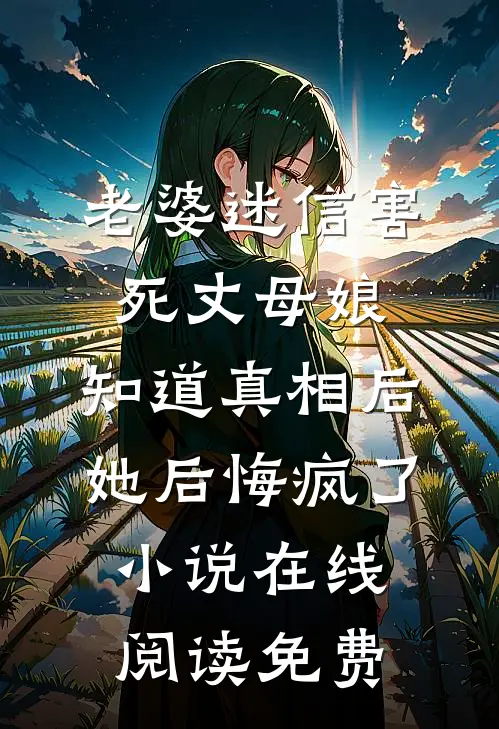 老婆迷信害死丈母娘，知道真相后她后悔疯了小说在线阅读免费