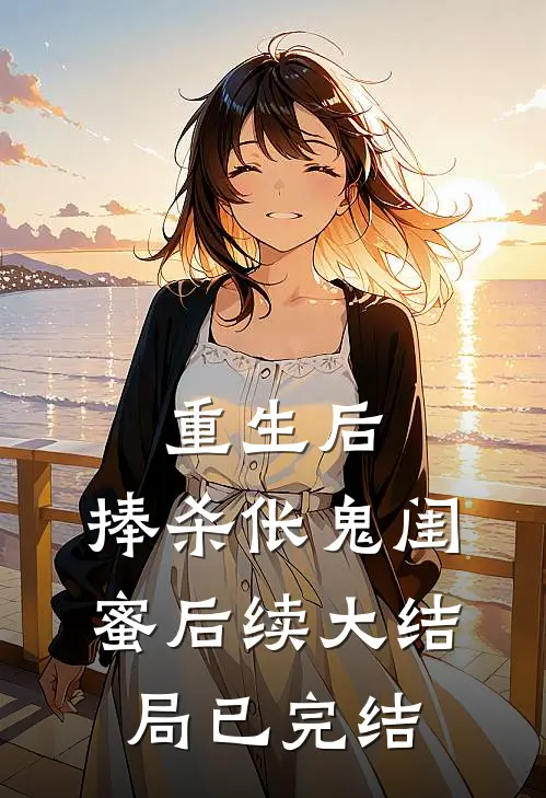 重生后，捧杀伥鬼闺蜜后续大结局已完结