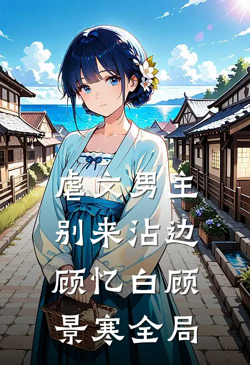 虐文男主别来沾边顾忆白顾景寒全局