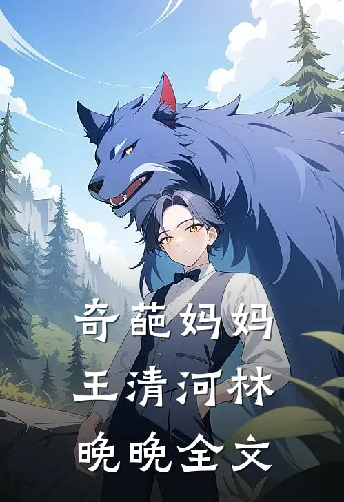 奇葩妈妈王清河林晚晚全文