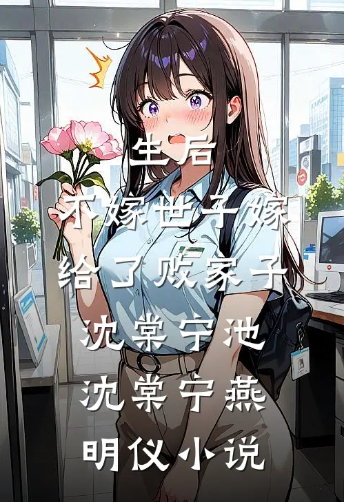 生后，不嫁世子嫁给了败家子沈棠宁池沈棠宁燕明仪小说