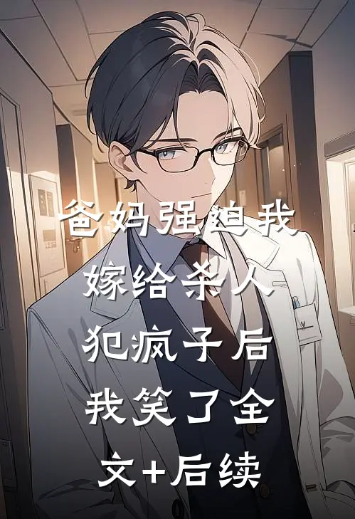 爸妈强迫我嫁给杀人犯疯子后，我笑了全文+后续
