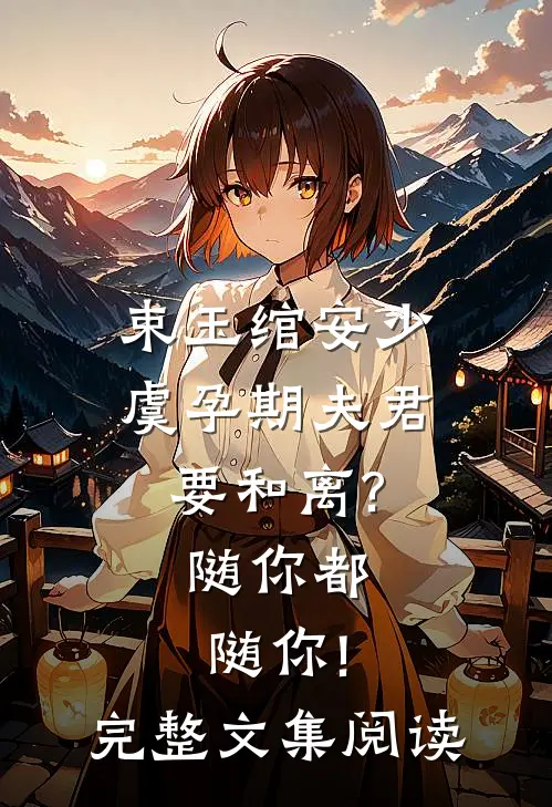 束玉绾安少虞孕期夫君要和离?随你都随你!完整文集阅读