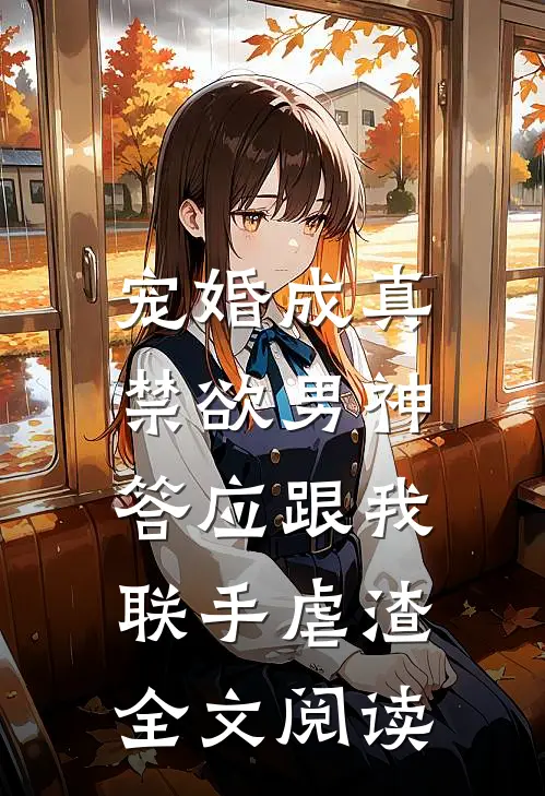 宠婚成真：禁欲男神答应跟我联手虐渣全文阅读
