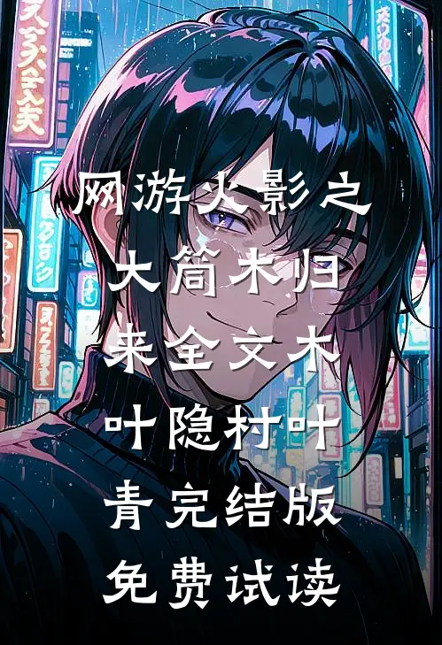 网游火影之大筒木归来全文木叶隐村叶青完结版免费试读