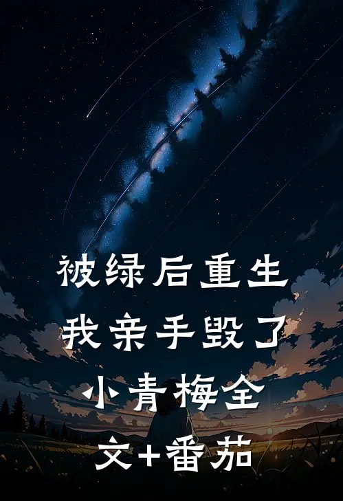 被绿后重生，我亲手毁了小青梅全文+番茄