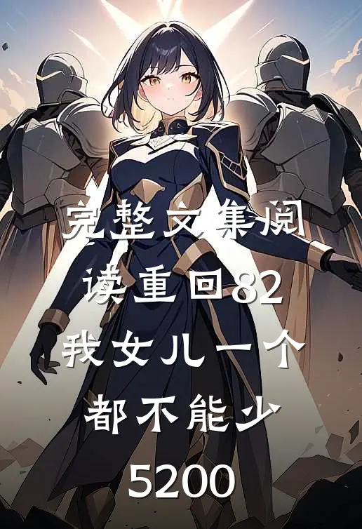 完整文集阅读重回82:我女儿一个都不能少5200