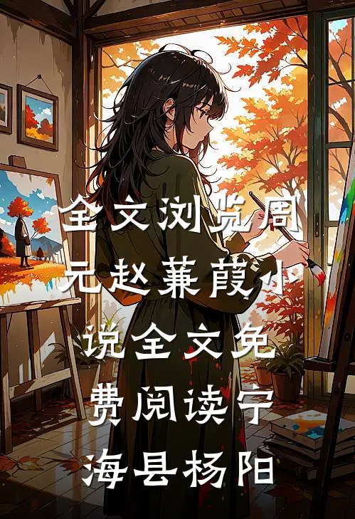 全文浏览周元赵蒹葭小说全文免费阅读宁海县杨阳