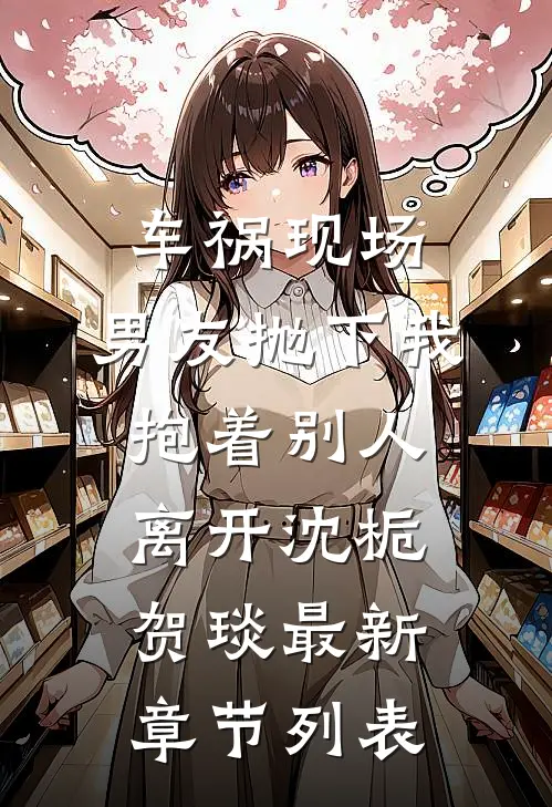 车祸现场，男友抛下我抱着别人离开沈栀贺琰最新章节列表