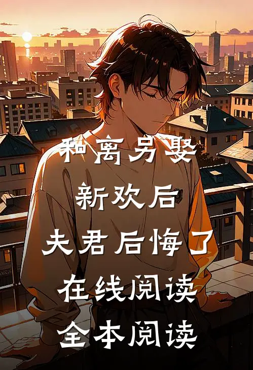 和离另娶新欢后，夫君后悔了在线阅读全本阅读