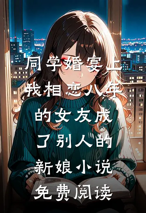 同学婚宴上，我相恋八年的女友成了别人的新娘小说免费阅读