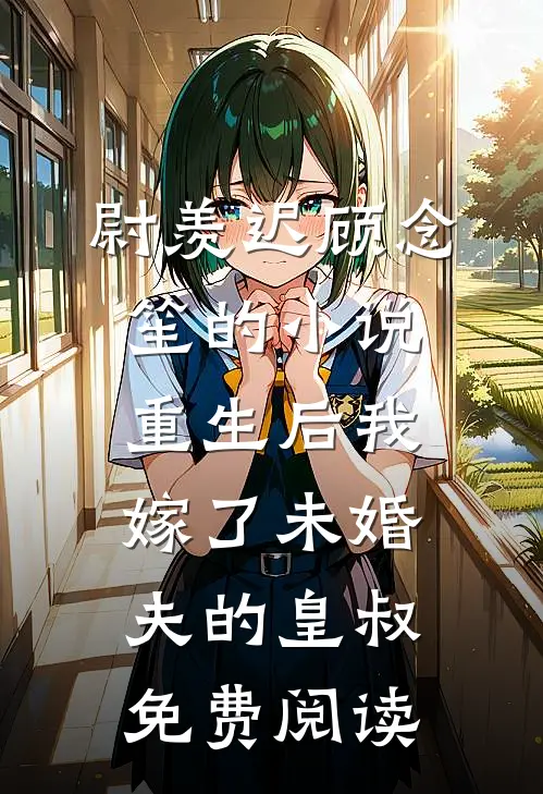 尉羡迟顾念笙的小说重生后我嫁了未婚夫的皇叔免费阅读