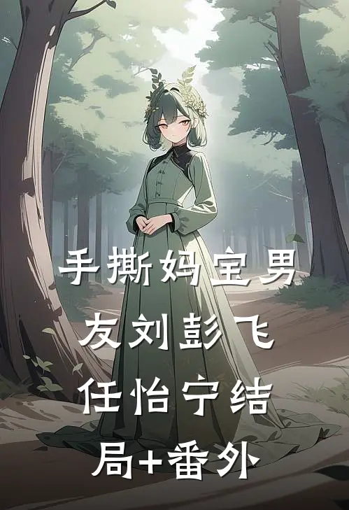 手撕妈宝男友刘彭飞任怡宁结局+番外
