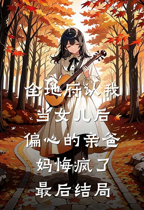 全地府认我当女儿后，偏心的亲爸妈悔疯了最后结局