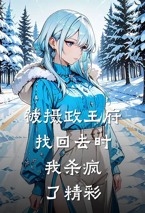 被摄政王府找回去时，我杀疯了精彩