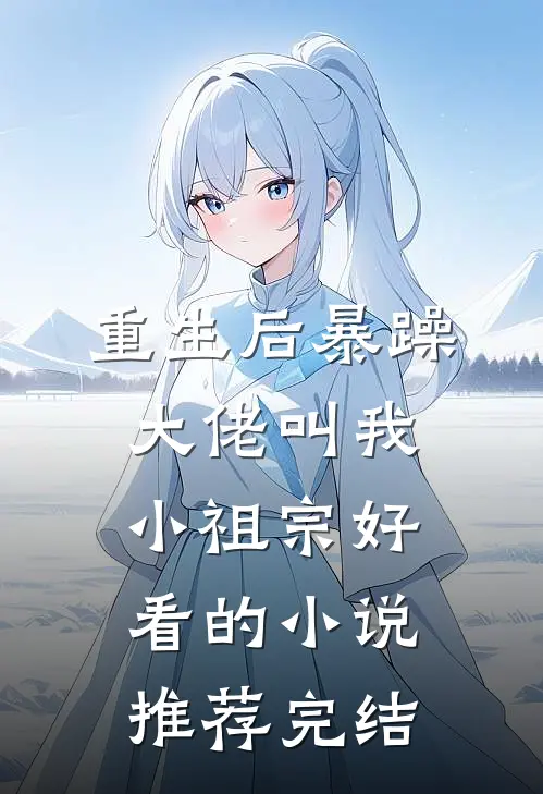 重生后暴躁大佬叫我小祖宗好看的小说推荐完结