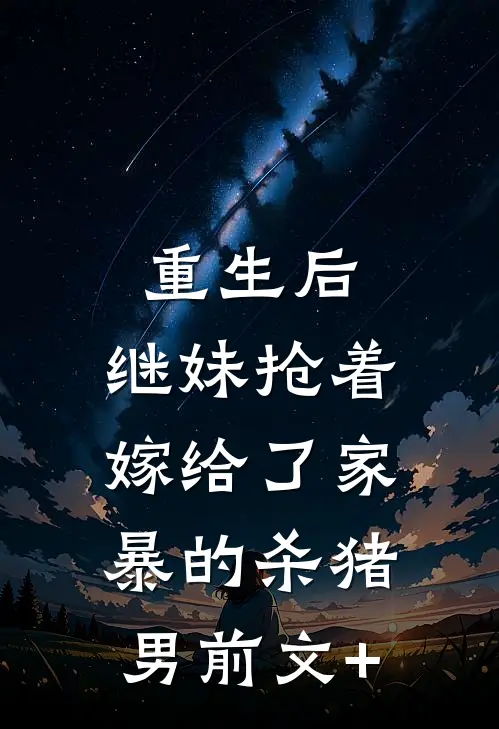 重生后，继妹抢着嫁给了家暴的杀猪男前文+