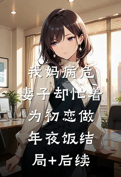 我妈病危，妻子却忙着为初恋做年夜饭结局+后续
