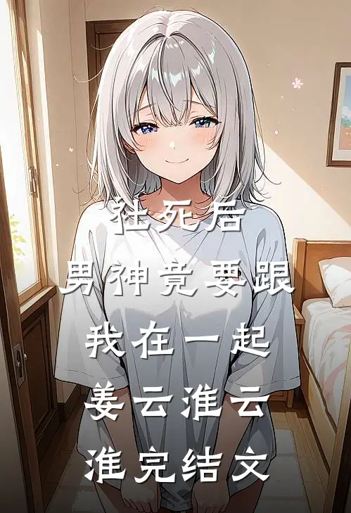 社死后，男神竟要跟我在一起姜云淮云淮完结文
