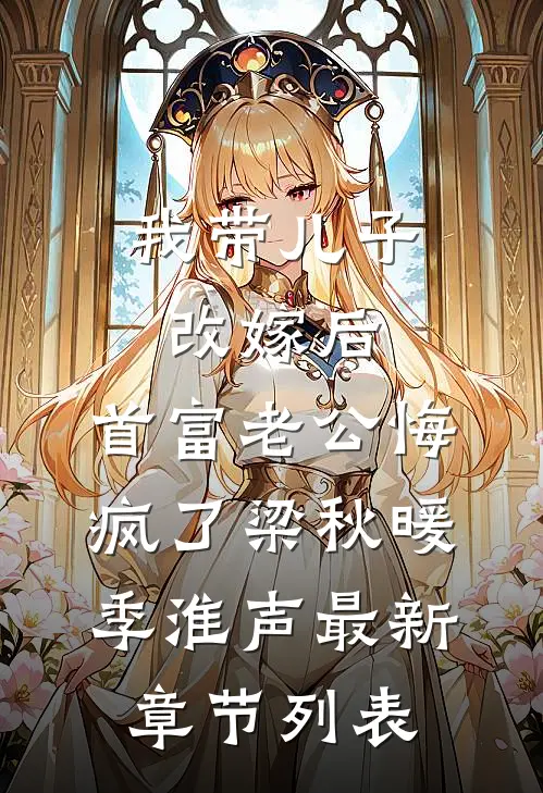 我带儿子改嫁后，首富老公悔疯了梁秋暖季淮声最新章节列表