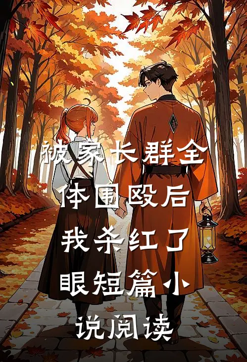 被家长群全体围殴后，我杀红了眼短篇小说阅读
