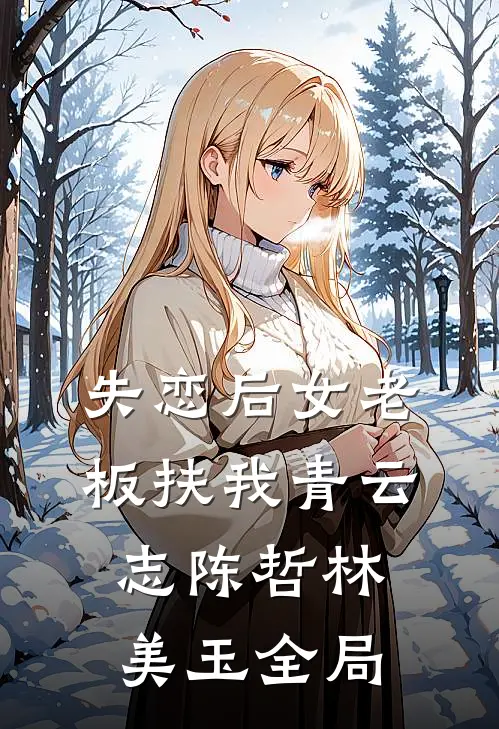 失恋后女老板扶我青云志陈哲林美玉全局