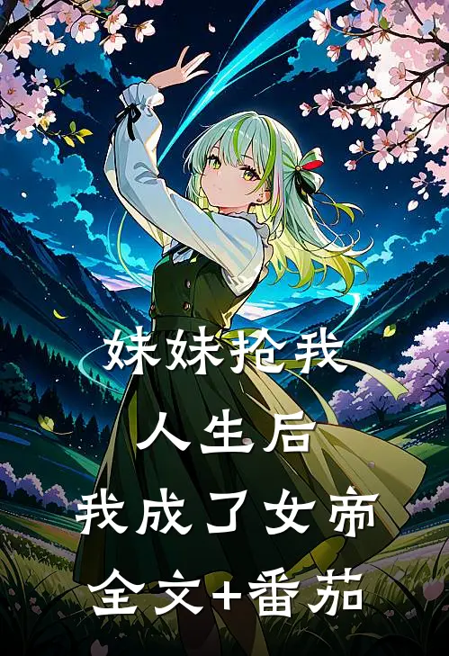 妹妹抢我人生后，我成了女帝全文+番茄