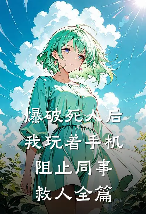 爆破死人后，我玩着手机阻止同事救人全篇